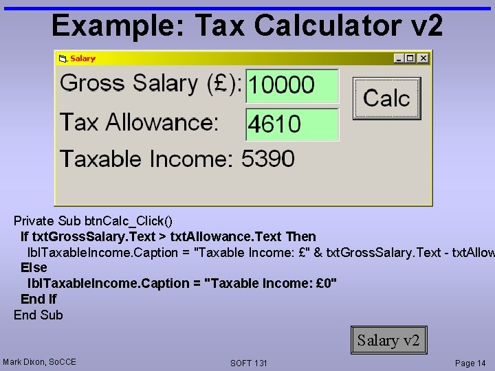 Example: Tax Calculator v 2 Private Sub btn. Calc_Click() If txt. Gross. Salary. Text
