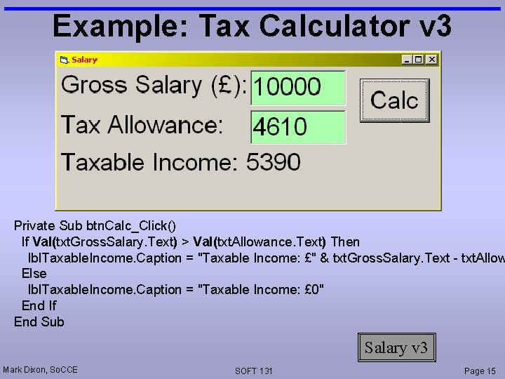 Example: Tax Calculator v 3 Private Sub btn. Calc_Click() If Val(txt. Gross. Salary. Text)