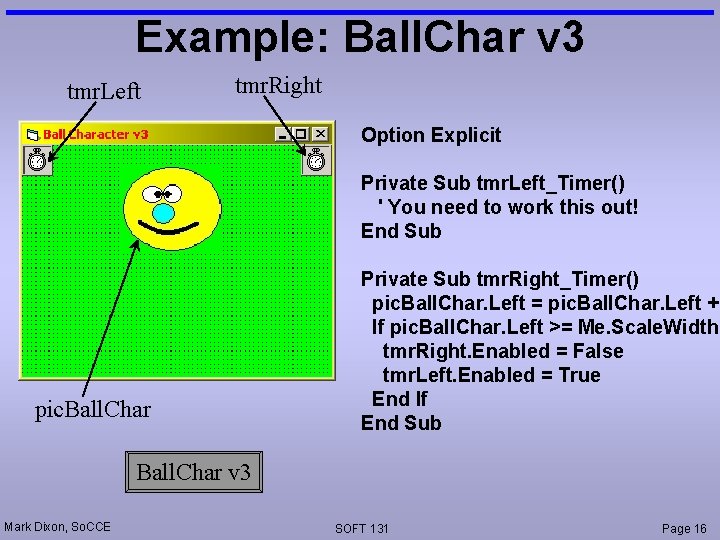 Example: Ball. Char v 3 tmr. Left tmr. Right Option Explicit Private Sub tmr.