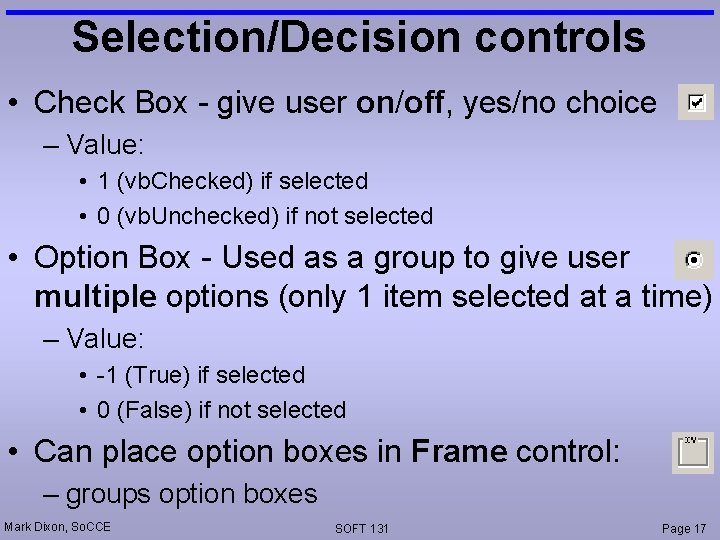 Selection/Decision controls • Check Box - give user on/off, yes/no choice – Value: •