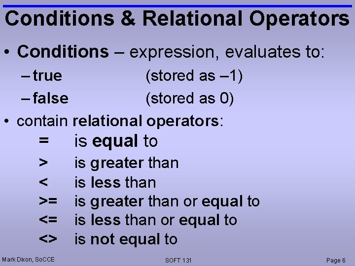 Conditions & Relational Operators • Conditions – expression, evaluates to: – true (stored as