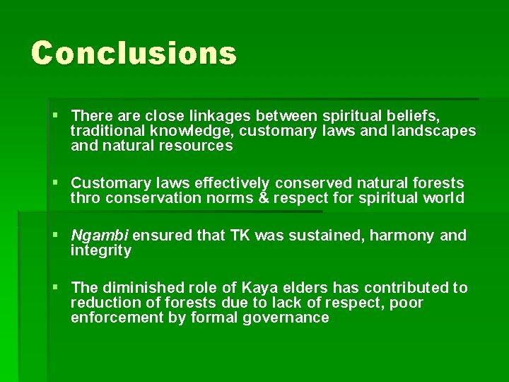 Conclusions § There are close linkages between spiritual beliefs, traditional knowledge, customary laws and
