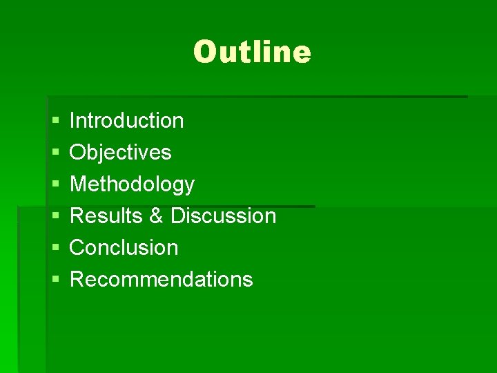 Outline § § § Introduction Objectives Methodology Results & Discussion Conclusion Recommendations 