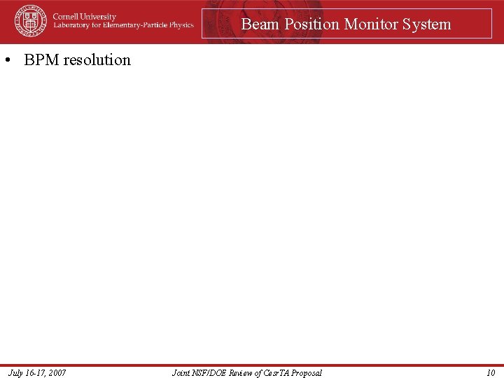 Beam Position Monitor System • BPM resolution July 16 -17, 2007 Joint NSF/DOE Review