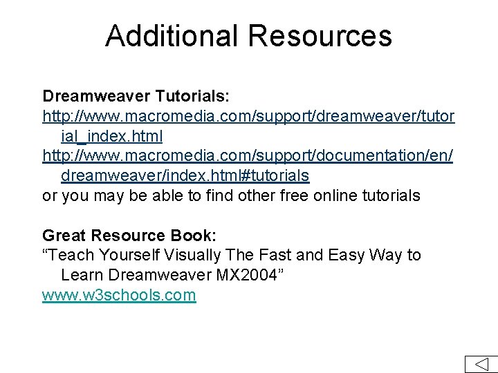 Additional Resources Dreamweaver Tutorials: http: //www. macromedia. com/support/dreamweaver/tutor ial_index. html http: //www. macromedia. com/support/documentation/en/