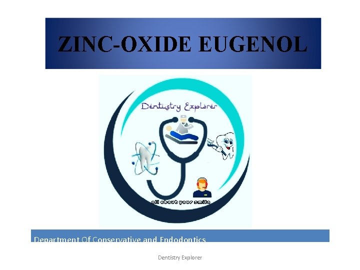 ZINC-OXIDE EUGENOL Department Of Conservative and Endodontics Dentistry Explorer 