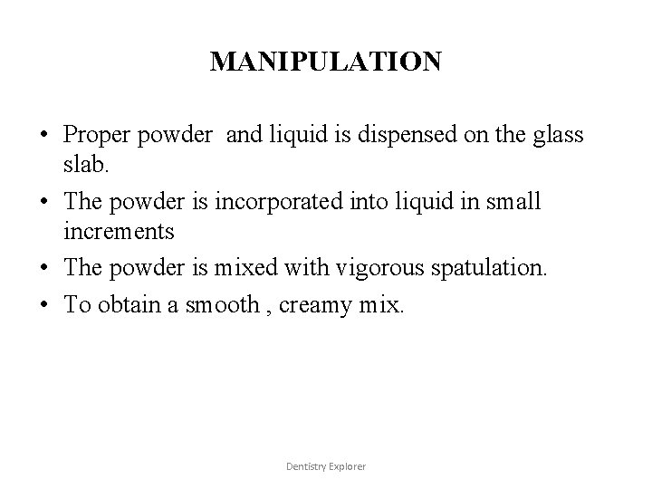 MANIPULATION • Proper powder and liquid is dispensed on the glass slab. • The