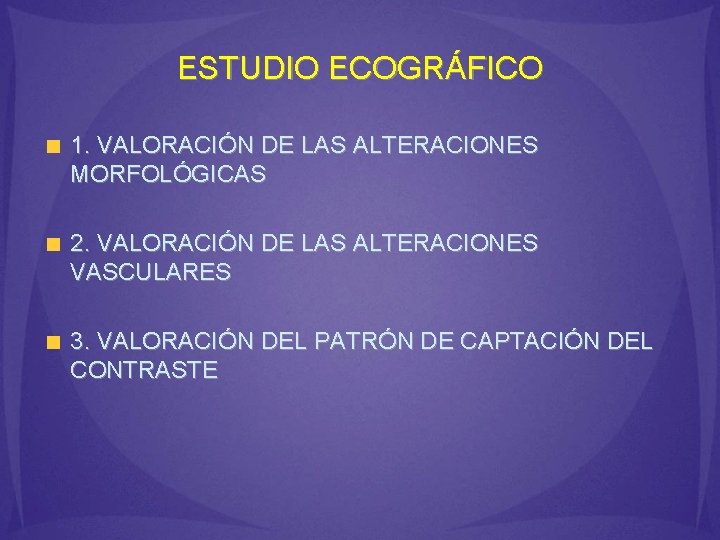 ESTUDIO ECOGRÁFICO 1. VALORACIÓN DE LAS ALTERACIONES MORFOLÓGICAS 2. VALORACIÓN DE LAS ALTERACIONES VASCULARES