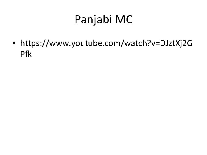 Panjabi MC • https: //www. youtube. com/watch? v=DJzt. Xj 2 G Pfk Panjabi MC • https: //www. youtube. com/watch? v=DJzt. Xj 2 G Pfk