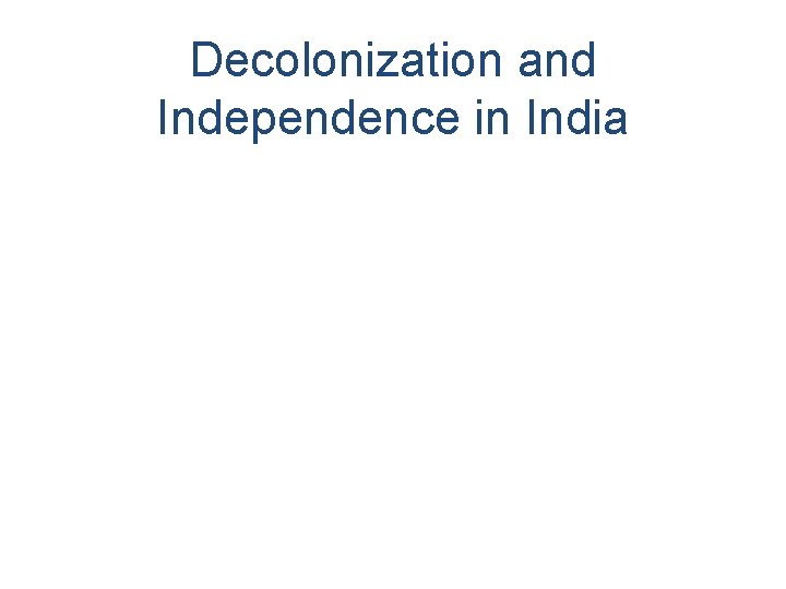 Decolonization and Independence in India Decolonization and Independence in India