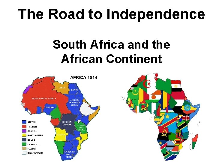 The Road to Independence South Africa and the African Continent The Road to Independence South Africa and the African Continent