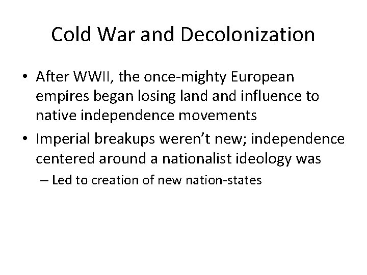 Cold War and Decolonization • After WWII, the once-mighty European empires began losing land Cold War and Decolonization • After WWII, the once-mighty European empires began losing land