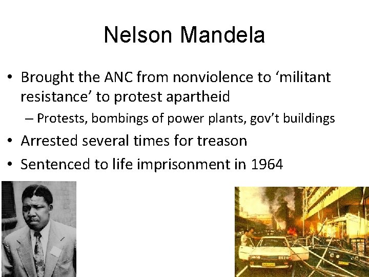 Nelson Mandela • Brought the ANC from nonviolence to ‘militant resistance’ to protest apartheid Nelson Mandela • Brought the ANC from nonviolence to ‘militant resistance’ to protest apartheid