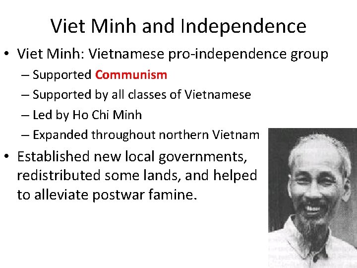 Viet Minh and Independence • Viet Minh: Vietnamese pro-independence group – Supported Communism – Viet Minh and Independence • Viet Minh: Vietnamese pro-independence group – Supported Communism –