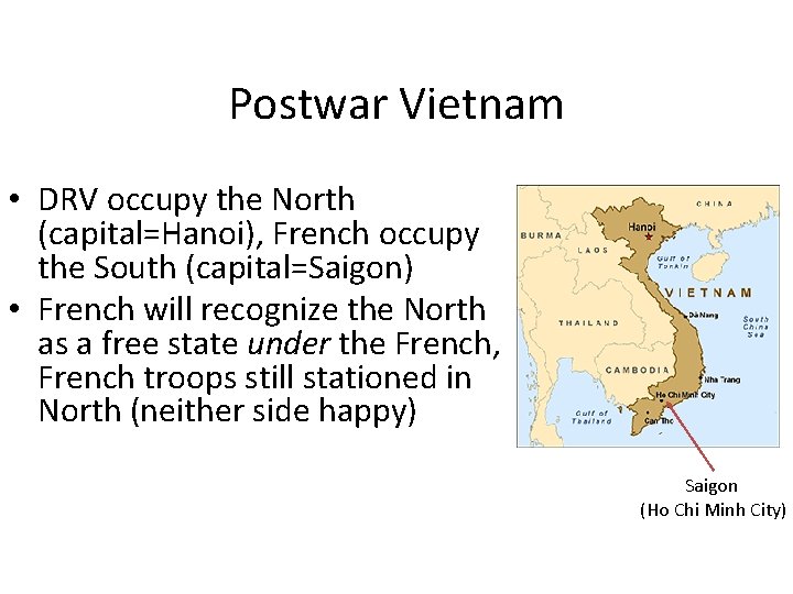 Postwar Vietnam • DRV occupy the North (capital=Hanoi), French occupy the South (capital=Saigon) • Postwar Vietnam • DRV occupy the North (capital=Hanoi), French occupy the South (capital=Saigon) •