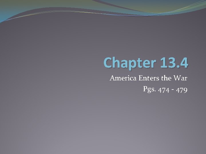 Chapter 13. 4 America Enters the War Pgs. 474 - 479 