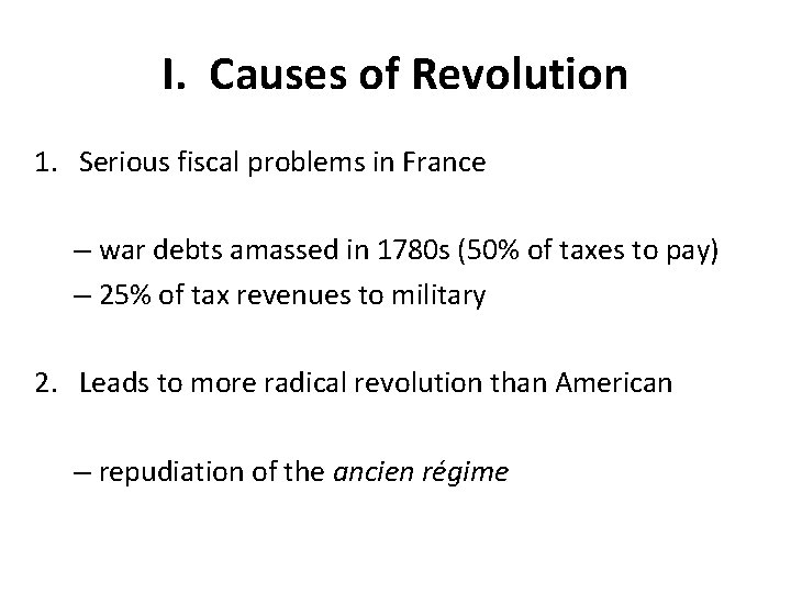 I. Causes of Revolution 1. Serious fiscal problems in France – war debts amassed