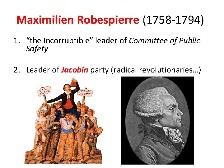Maximilien Robespierre (1758 -1794) 1. “the Incorruptible” leader of Committee of Public Safety 2.
