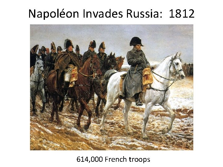 Napoléon Invades Russia: 1812 614, 000 French troops 