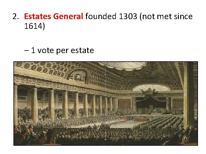 2. Estates General founded 1303 (not met since 1614) – 1 vote per estate