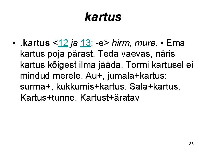 kartus • . kartus <12 ja 13: -e> hirm, mure. ▪ Ema kartus poja