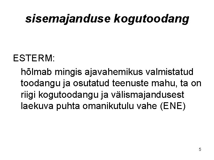 sisemajanduse kogutoodang ESTERM: hõlmab mingis ajavahemikus valmistatud toodangu ja osutatud teenuste mahu, ta on