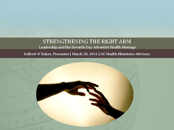 STRENGTHENING THE RIGHT ARM Leadership and the Seventh-Day Adventist Health Message Delbert W Baker,