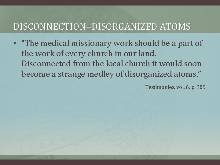 DISCONNECTION=DISORGANIZED ATOMS • “The medical missionary work should be a part of the work