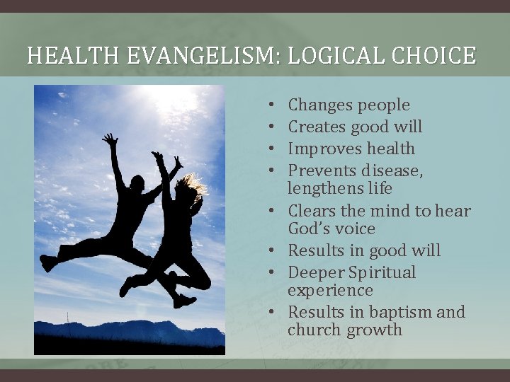 HEALTH EVANGELISM: LOGICAL CHOICE • • Changes people Creates good will Improves health Prevents