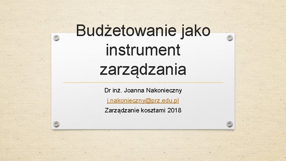 Budżetowanie jako instrument zarządzania Dr inż. Joanna Nakonieczny j. nakonieczny@prz. edu. pl Zarządzanie kosztami
