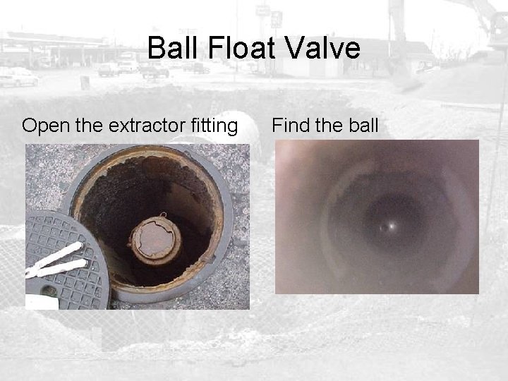 Ball Float Valve Open the extractor fitting Find the ball 