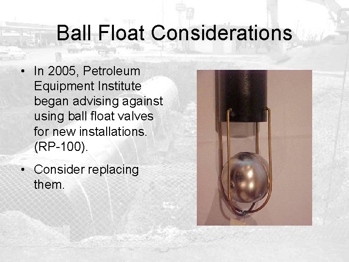 Ball Float Considerations • In 2005, Petroleum Equipment Institute began advising against using ball