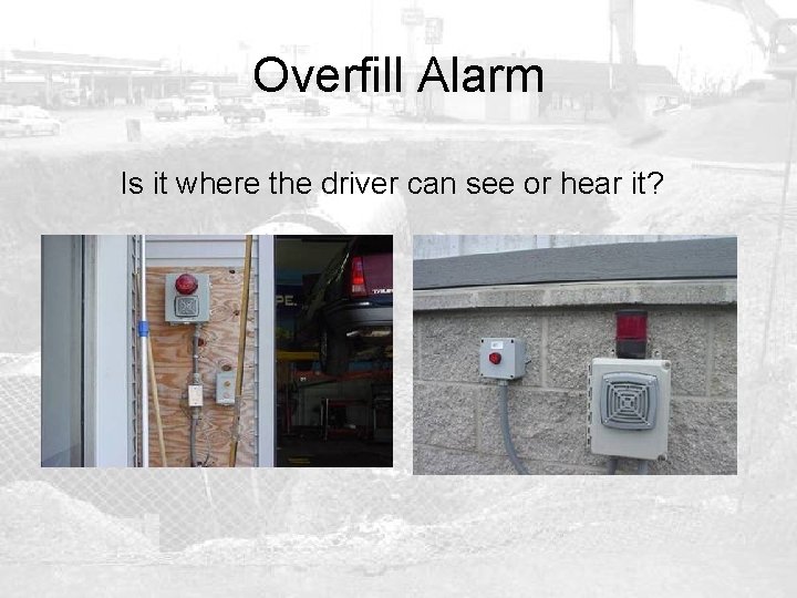 Overfill Alarm Is it where the driver can see or hear it? 