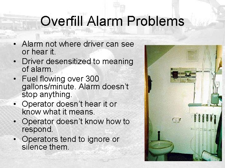 Overfill Alarm Problems • Alarm not where driver can see or hear it. •