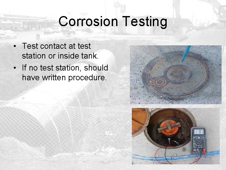Corrosion Testing • Test contact at test station or inside tank. • If no