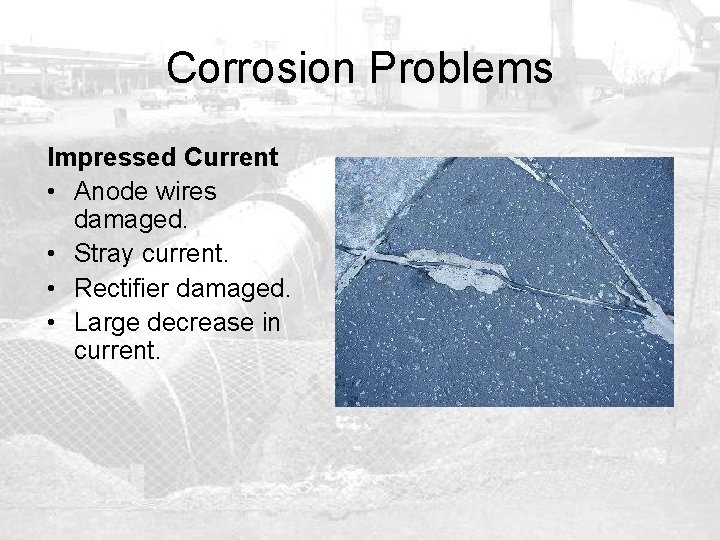 Corrosion Problems Impressed Current • Anode wires damaged. • Stray current. • Rectifier damaged.