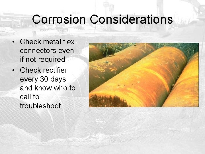 Corrosion Considerations • Check metal flex connectors even if not required. • Check rectifier