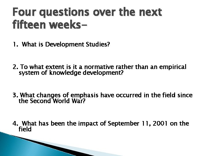 Four questions over the next fifteen weeks 1. What is Development Studies? 2. To