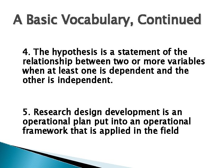 A Basic Vocabulary, Continued 4. The hypothesis is a statement of the relationship between