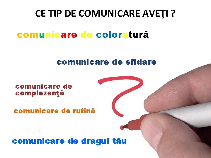 CE TIP DE COMUNICARE AVEŢI ? comunicare de coloratură comunicare de sfidare comunicare de