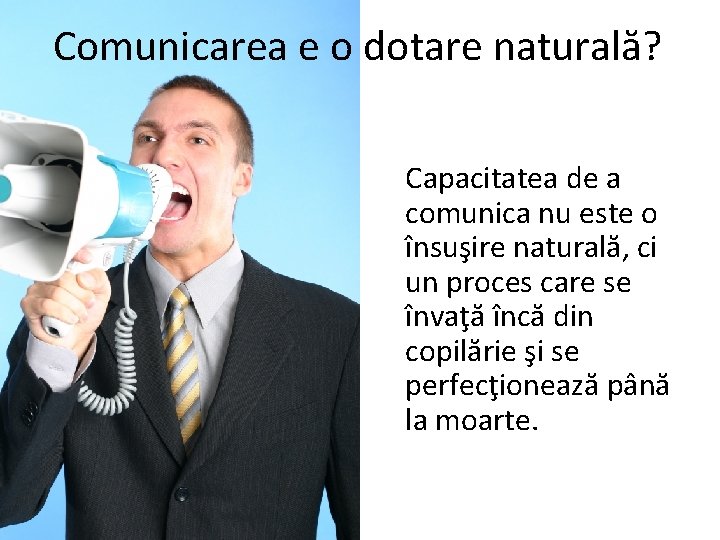Comunicarea e o dotare naturală? Capacitatea de a comunica nu este o însuşire naturală,