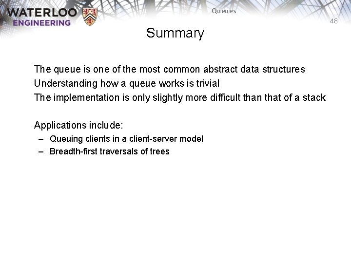 Queues 48 Summary The queue is one of the most common abstract data structures