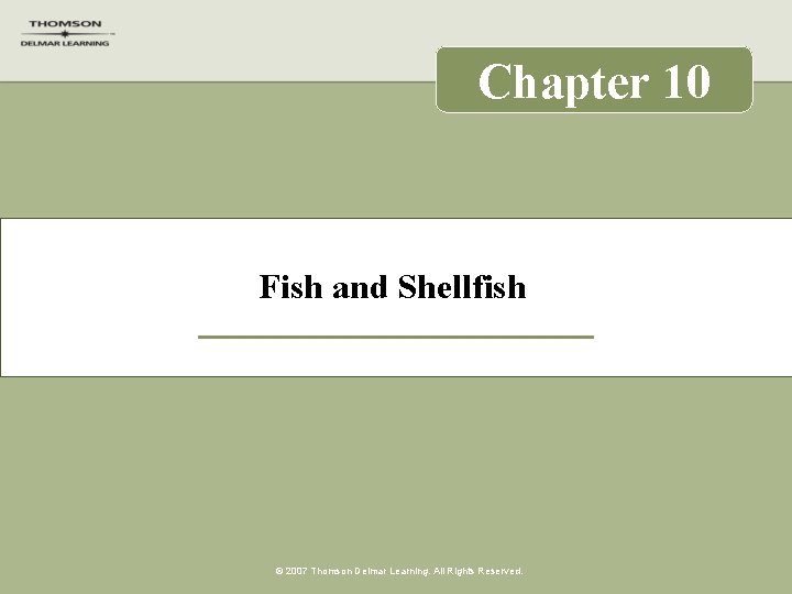 Chapter 10 Fish and Shellfish © 2007 Thomson Delmar Learning. All Rights Reserved. 