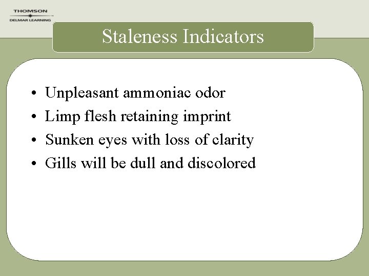 Staleness Indicators • • Unpleasant ammoniac odor Limp flesh retaining imprint Sunken eyes with