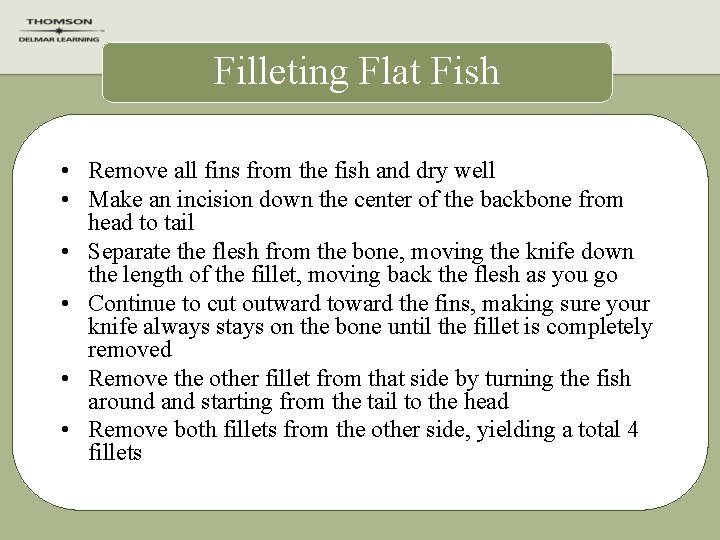 Filleting Flat Fish • Remove all fins from the fish and dry well •