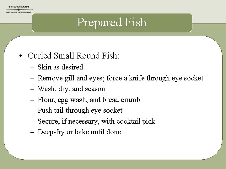 Prepared Fish • Curled Small Round Fish: – – – – Skin as desired