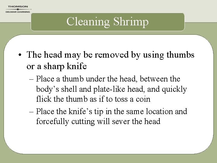 Cleaning Shrimp • The head may be removed by using thumbs or a sharp