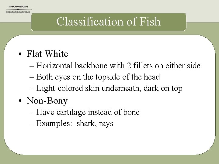 Classification of Fish • Flat White – Horizontal backbone with 2 fillets on either