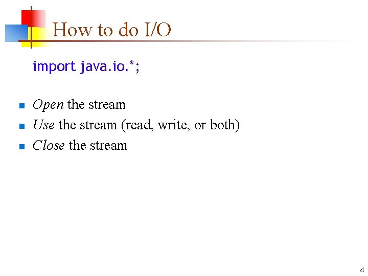 How to do I/O import java. io. *; n n n Open the stream