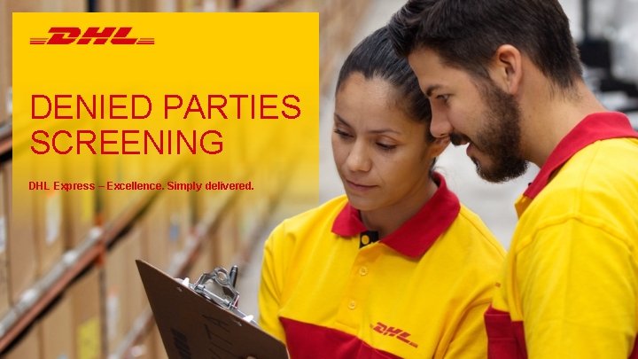 DENIED PARTIES SCREENING DHL Express – Excellence. Simply delivered. 1 Denied Parties Screening in